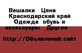 Вешалки › Цена ­ 10 - Краснодарский край Одежда, обувь и аксессуары » Другое   